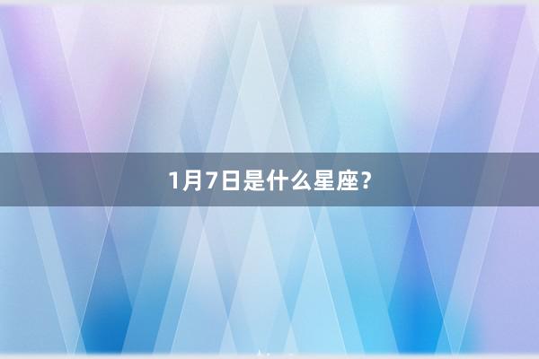1月7日是什么星座？
